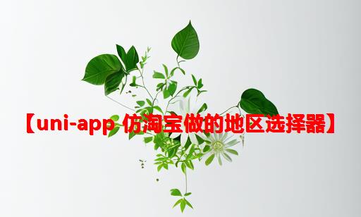 【uni-app 仿淘宝做的地区选择器】